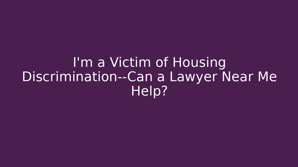 I’m a Victim of Housing Discrimination—Can a Lawyer Near Me Help?