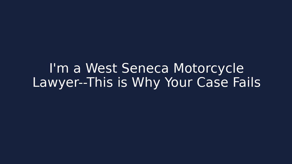 I’m a West Seneca Motorcycle Lawyer—This is Why Your Case Fails