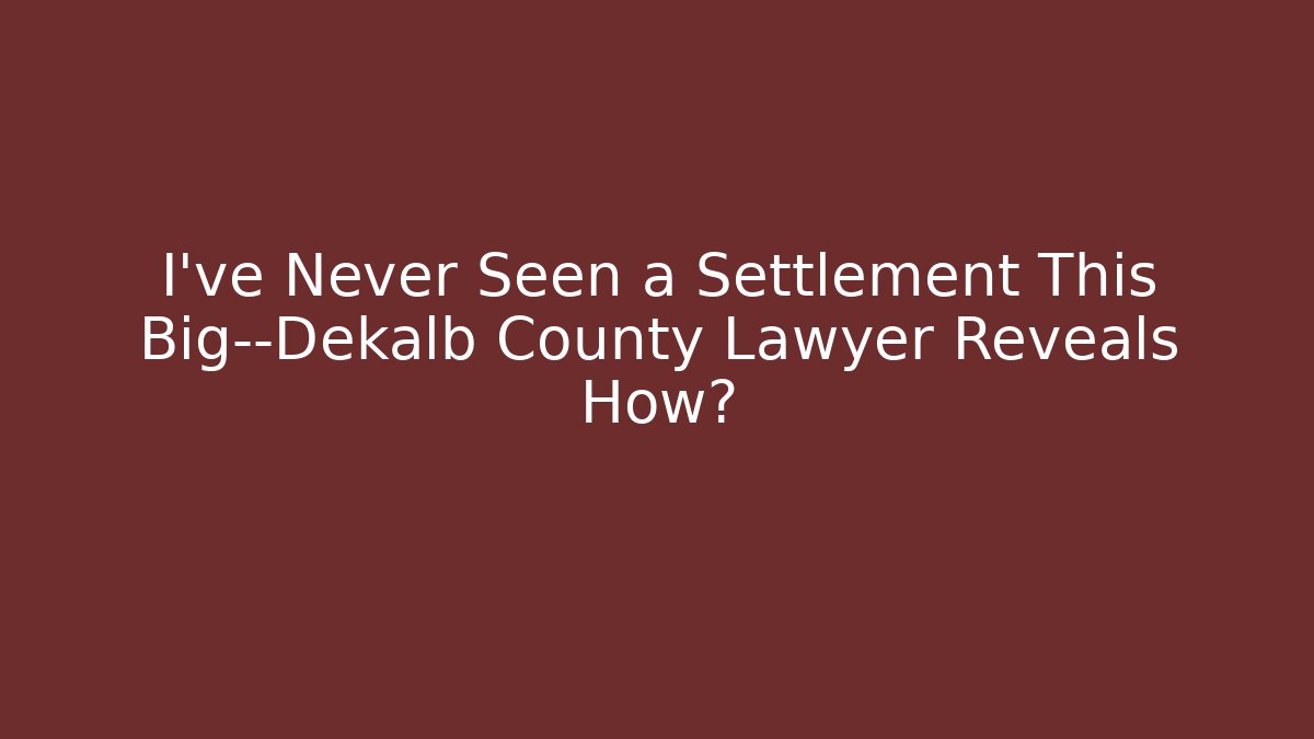 I’ve Never Seen a Settlement This Big—Dekalb County Lawyer Reveals How? - WealthxGroup