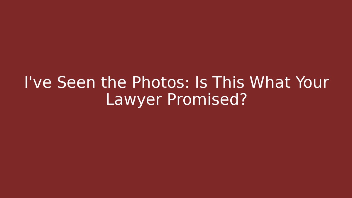 I’ve Seen the Photos: Is This What Your Lawyer Promised? - WealthxGroup