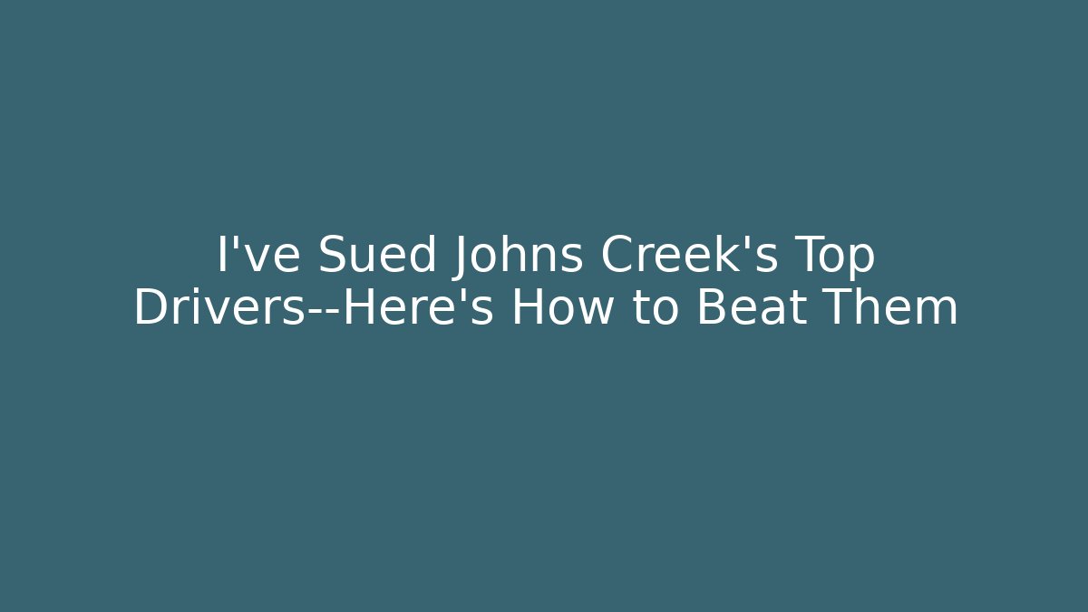 I’ve Sued Johns Creek’s Top Drivers—Here’s How to Beat Them