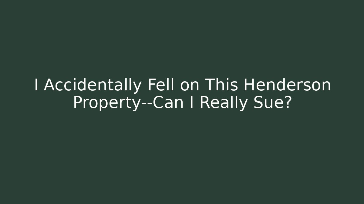 I Accidentally Fell on This Henderson Property—Can I Really Sue?