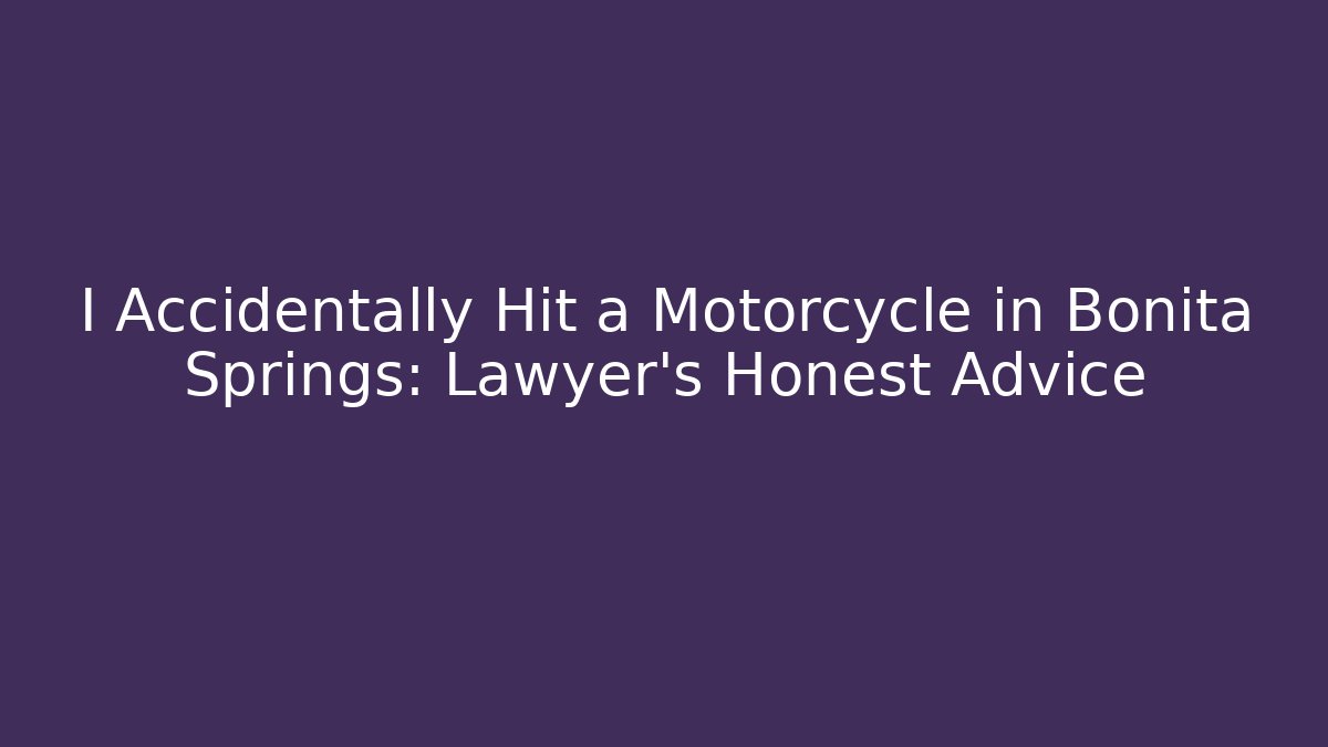 I Accidentally Hit a Motorcycle in Bonita Springs: Lawyer’s Honest Advice