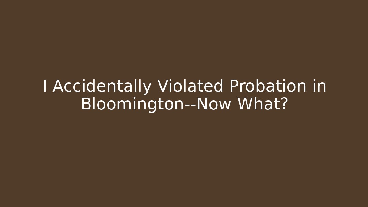 I Accidentally Violated Probation in Bloomington—Now What? - WealthxGroup