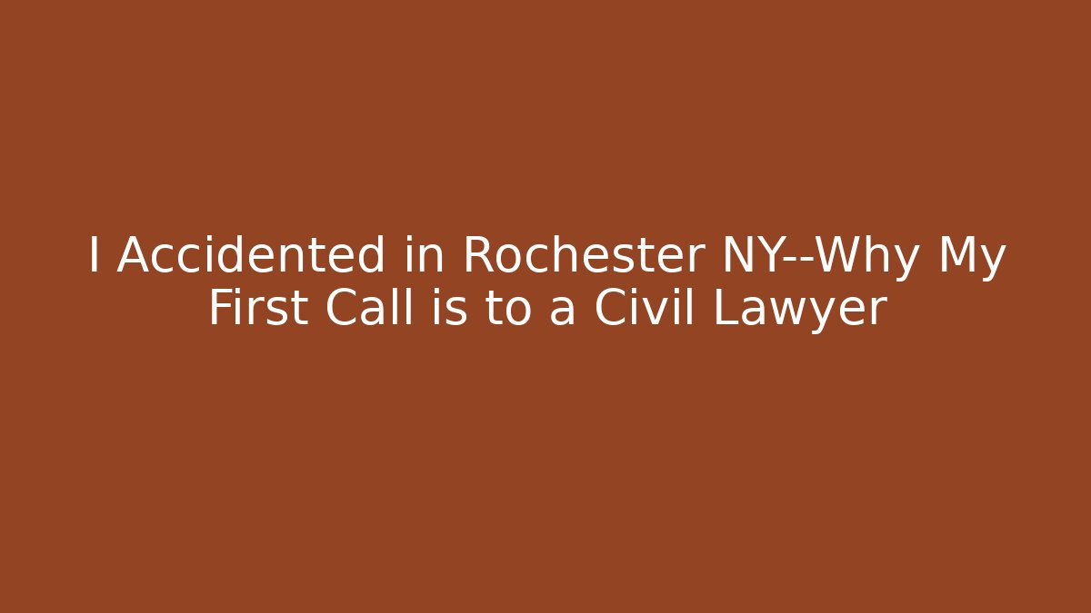 I Accidented in Rochester NY—Why My First Call is to a Civil Lawyer - WealthxGroup