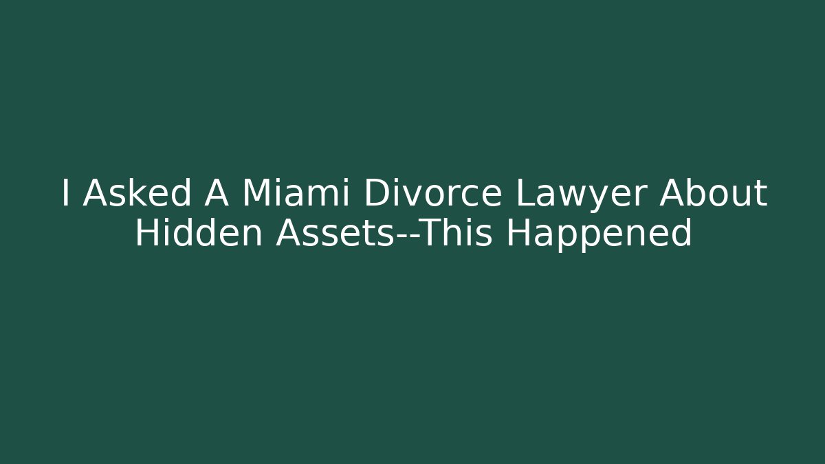 I Asked A Miami Divorce Lawyer About Hidden Assets—This Happened