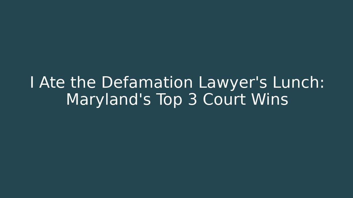 I Ate the Defamation Lawyer's Lunch: Maryland's Top 3 Court Wins