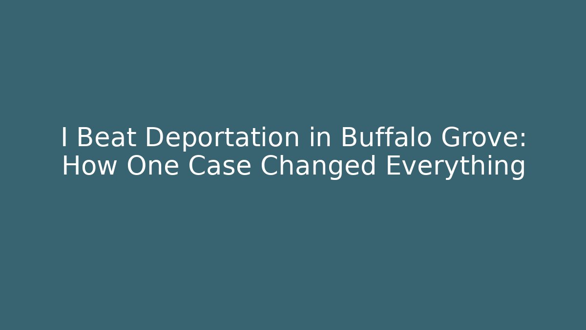 I Beat Deportation in Buffalo Grove: How One Case Changed Everything