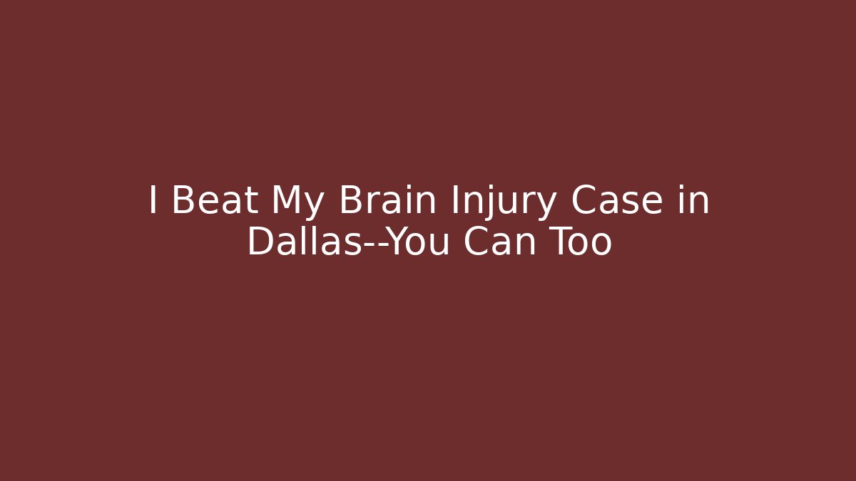 I Beat My Brain Injury Case in Dallas—You Can Too