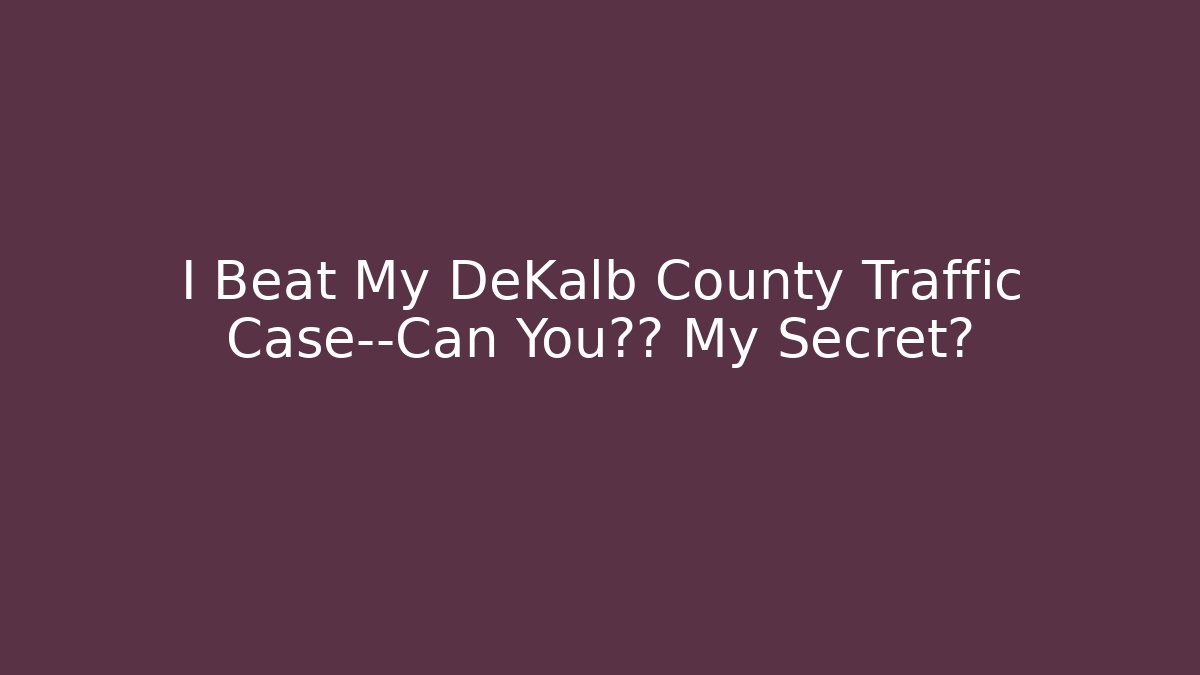 I Beat My DeKalb County Traffic Case—Can You复制 My Secret?