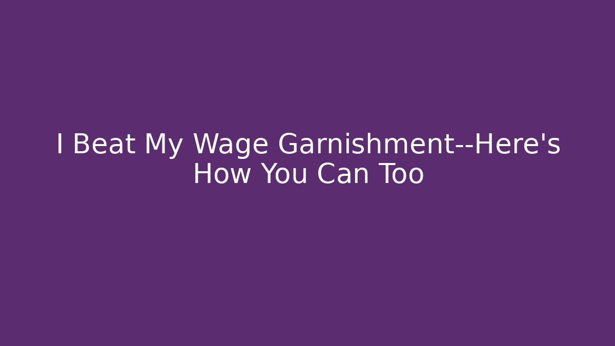 I Beat My Wage Garnishment—Here's How You Can Too