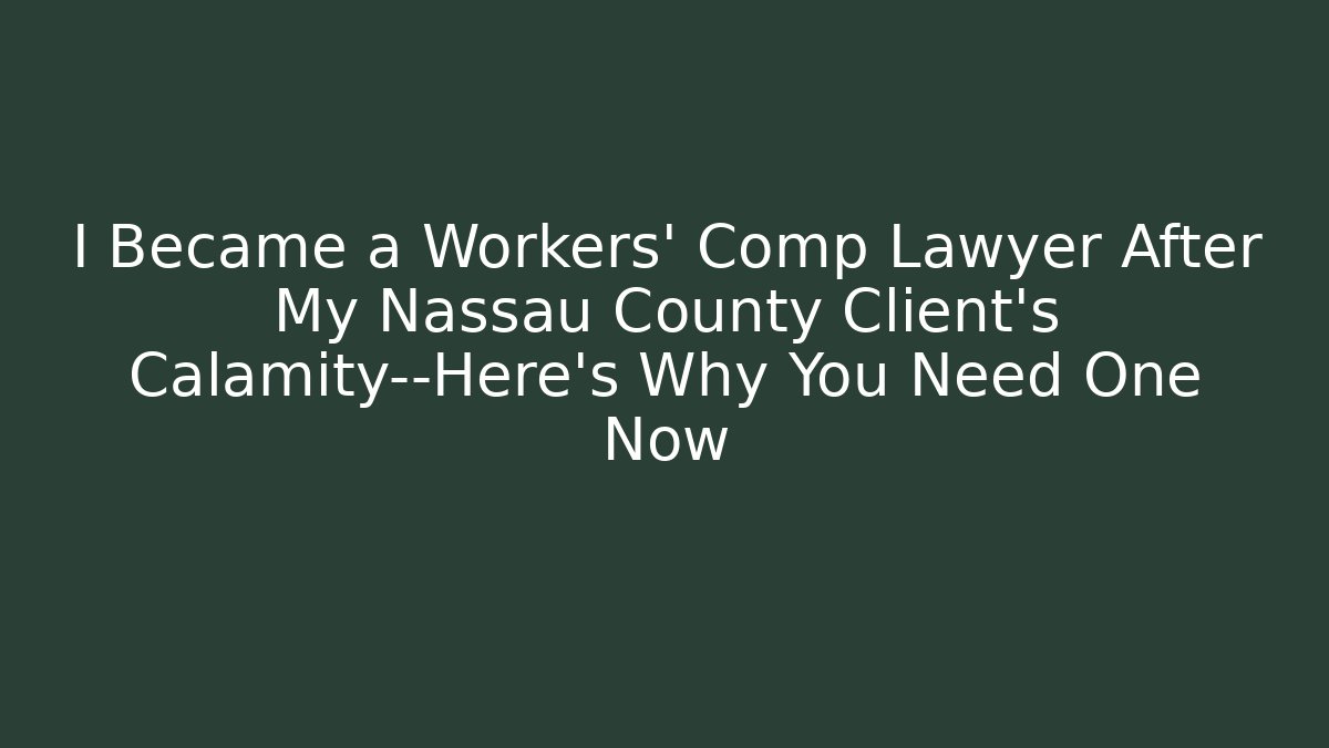 I Became a Workers' Comp Lawyer After My Nassau County Client’s Calamity—Here’s Why You Need One Now