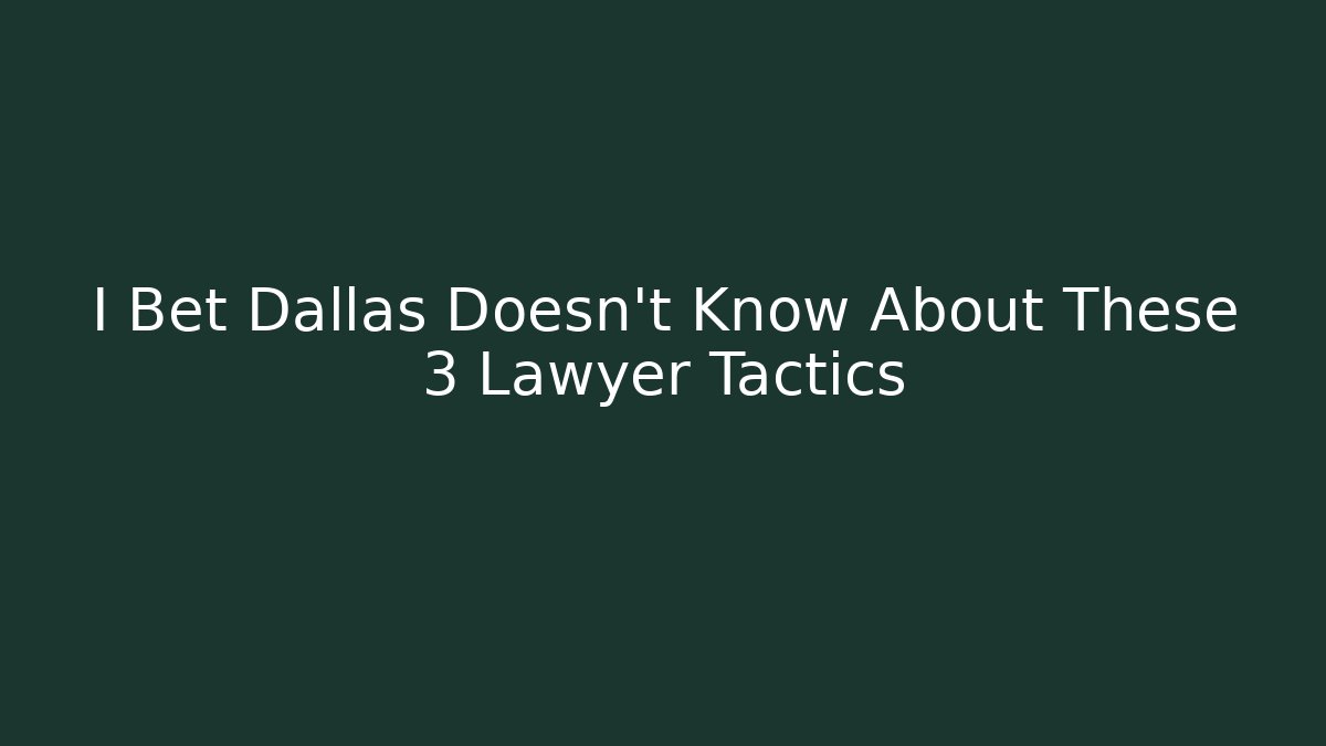 I Bet Dallas Doesn't Know About These 3 Lawyer Tactics - WealthxGroup