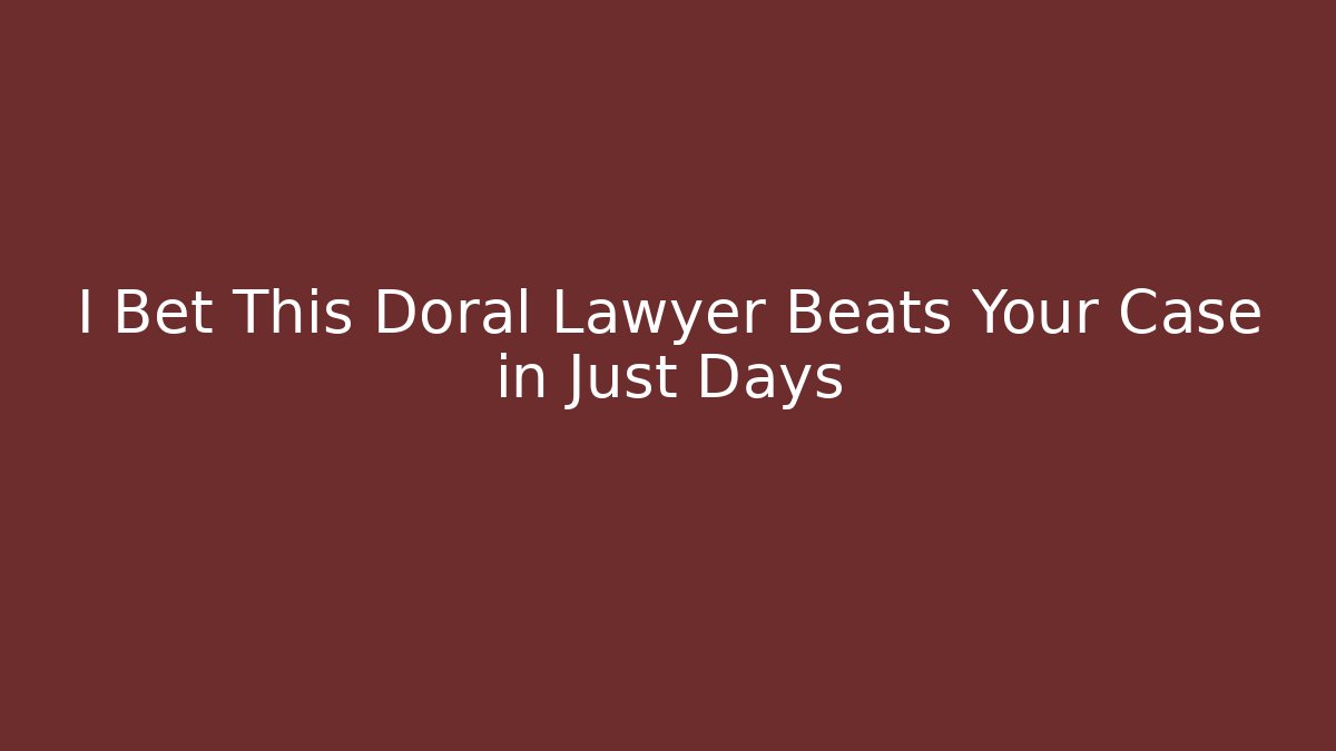 I Bet This Doral Lawyer Beats Your Case in Just Days