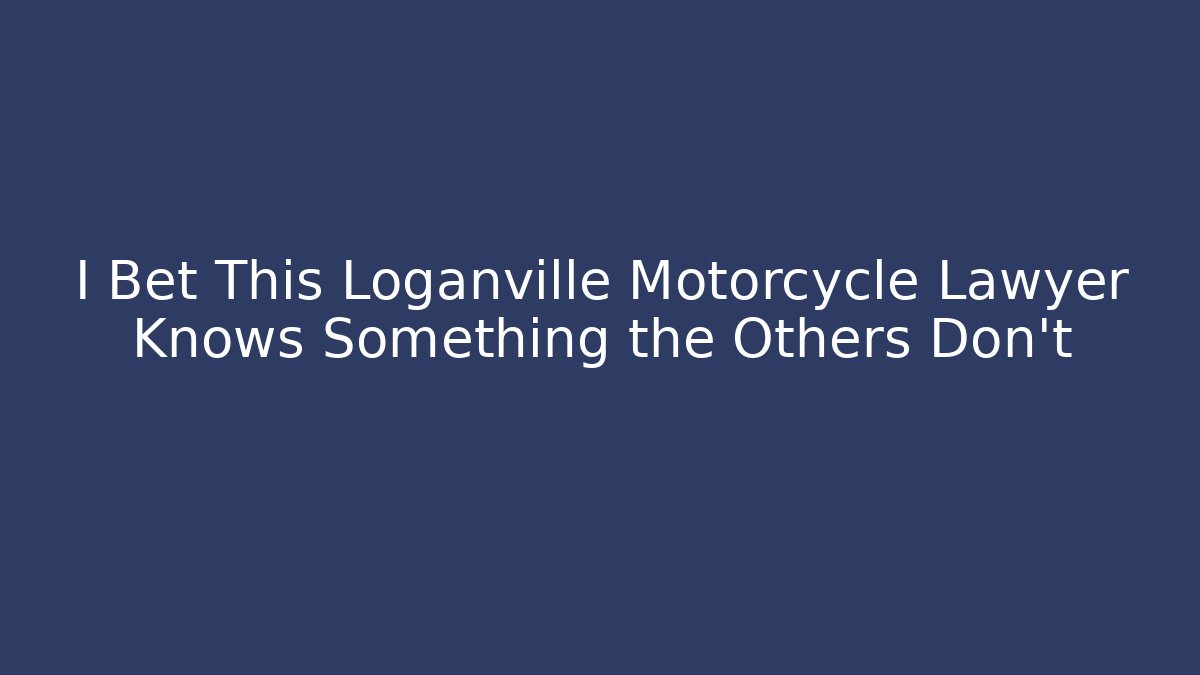 I Bet This Loganville Motorcycle Lawyer Knows Something the Others Don't