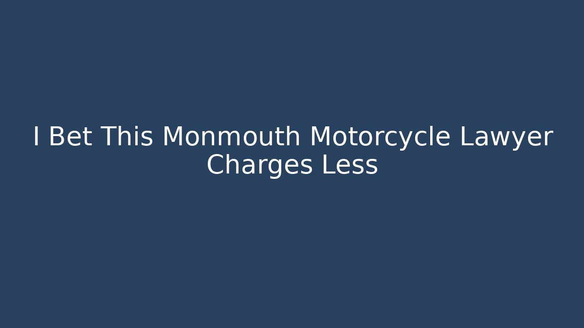 I Bet This Monmouth Motorcycle Lawyer Charges Less