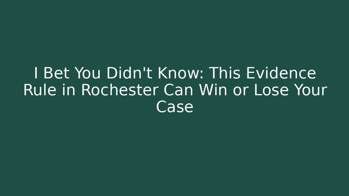 I Bet You Didn't Know: This Evidence Rule in Rochester Can Win or Lose Your Case