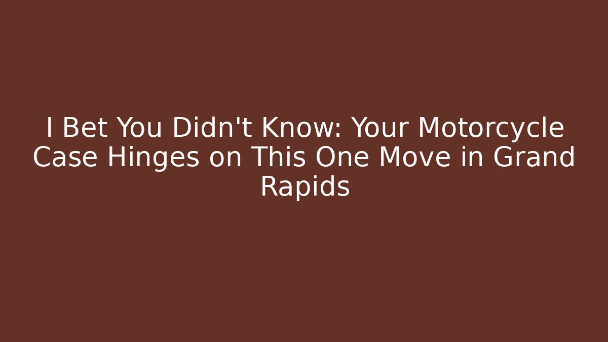 I Bet You Didn't Know: Your Motorcycle Case Hinges on This One Move in Grand Rapids