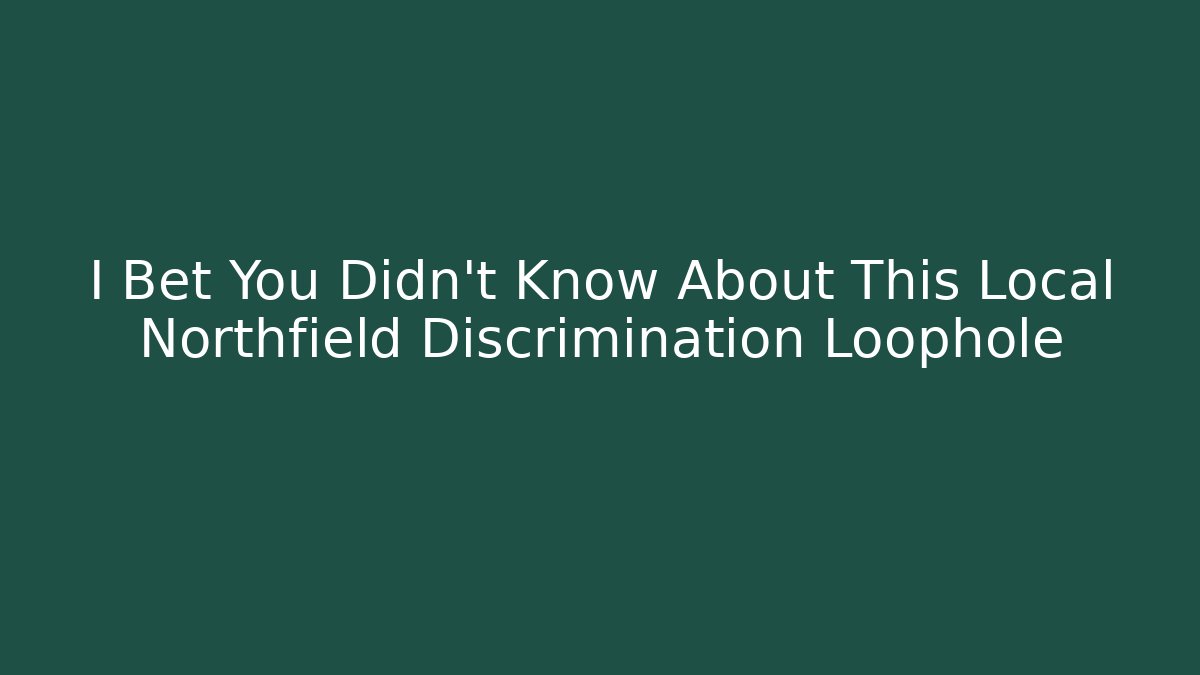 I Bet You Didn't Know About This Local Northfield Discrimination Loophole - WealthxGroup