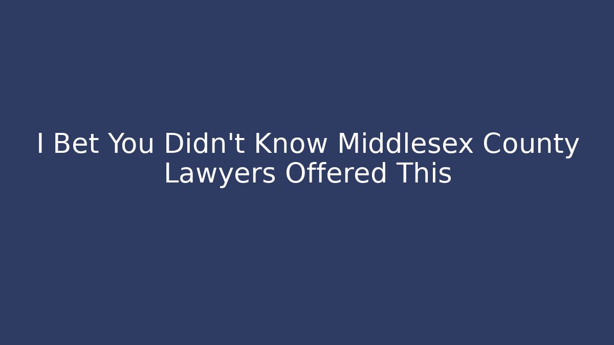 I Bet You Didn't Know Middlesex County Lawyers Offered This