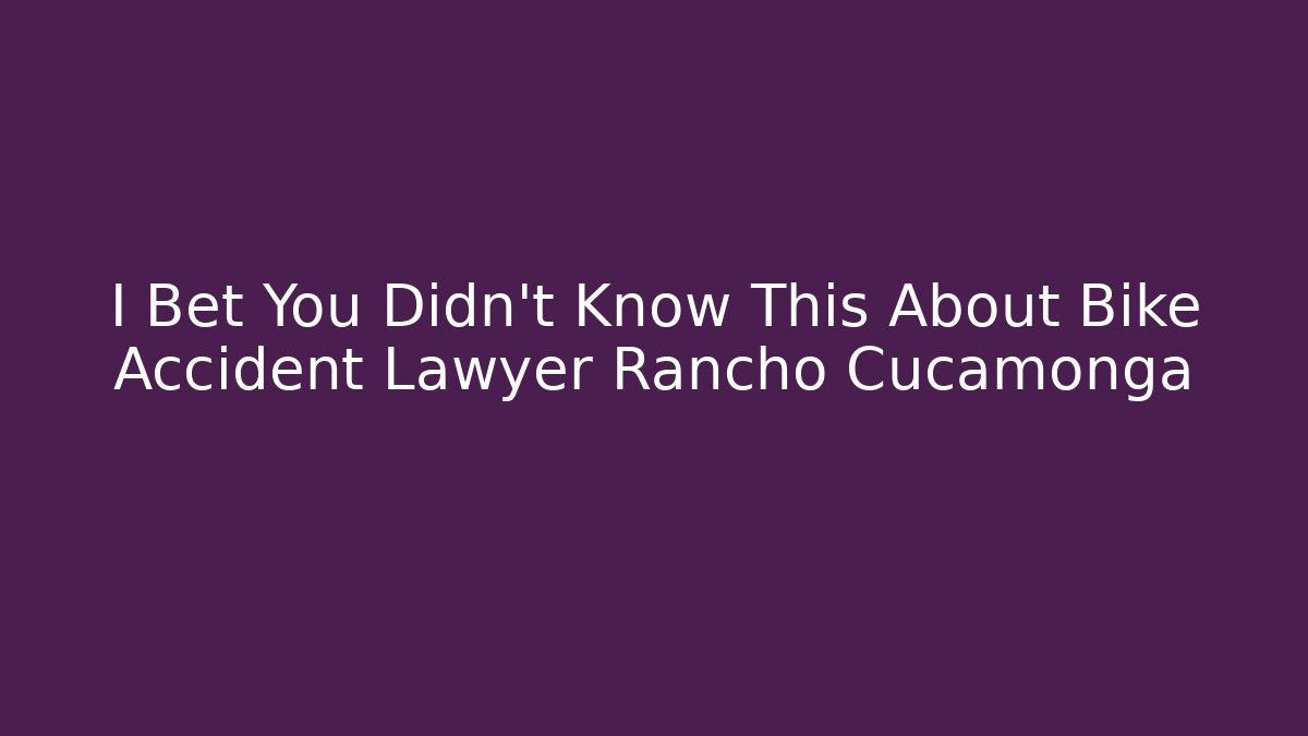 I Bet You Didn't Know This About Bike Accident Lawyer Rancho Cucamonga