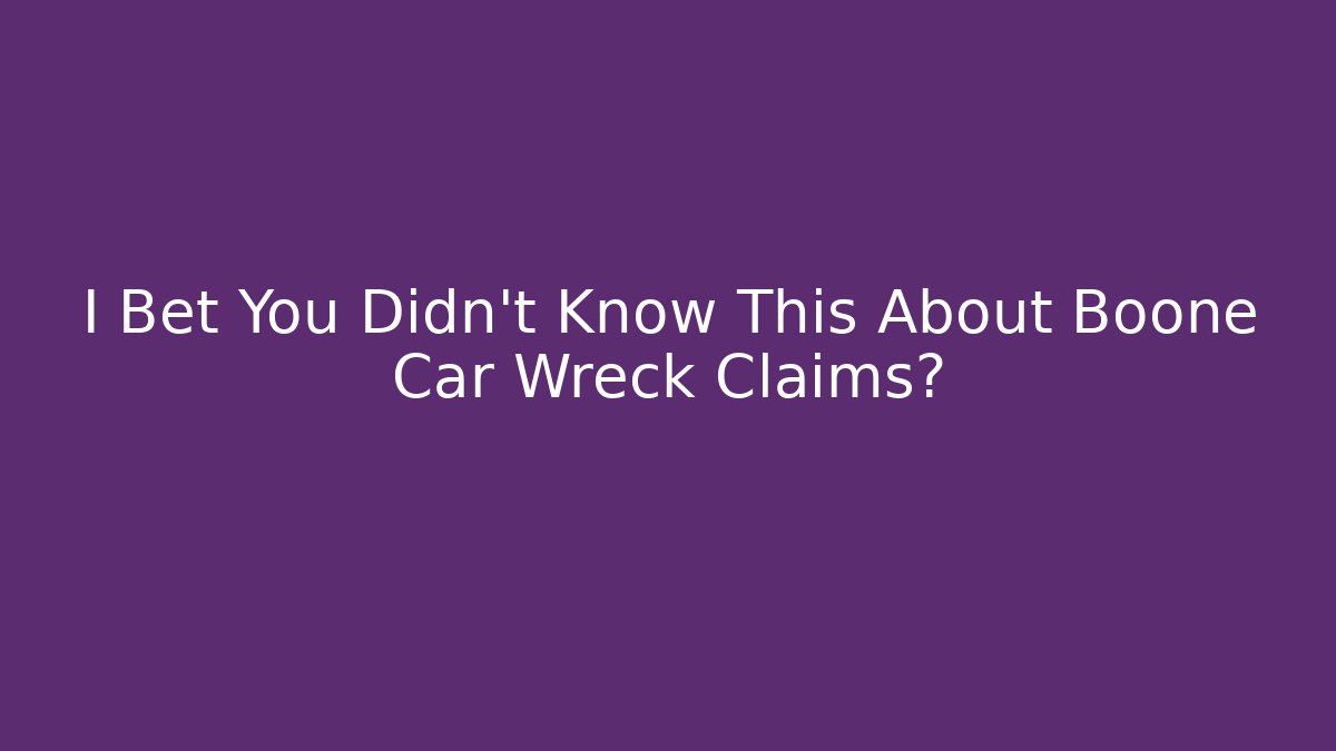 I Bet You Didn't Know This About Boone Car Wreck Claims?