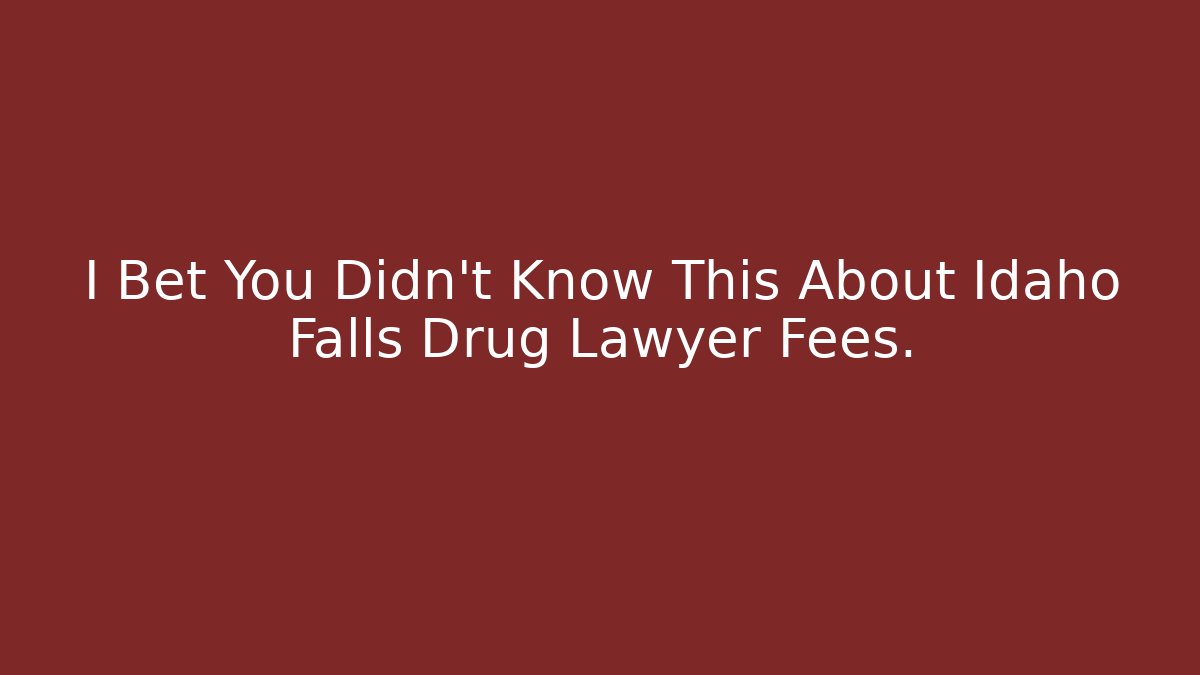 I Bet You Didn't Know This About Idaho Falls Drug Lawyer Fees.