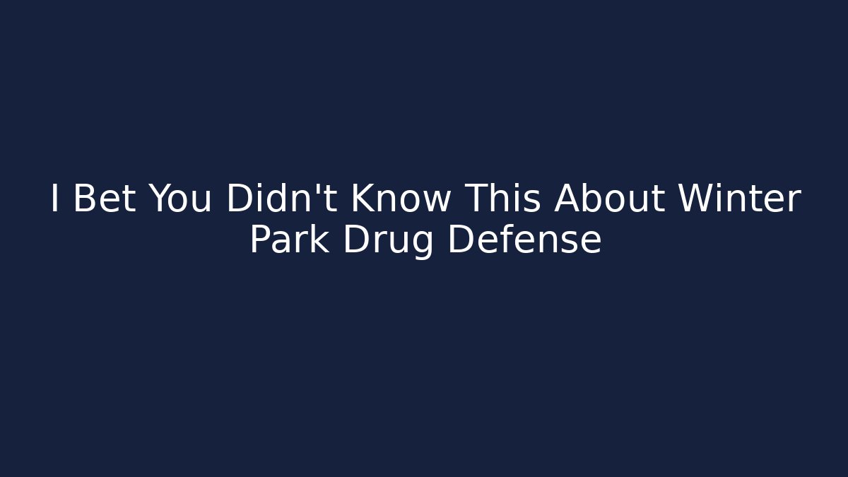 I Bet You Didn't Know This About Winter Park Drug Defense