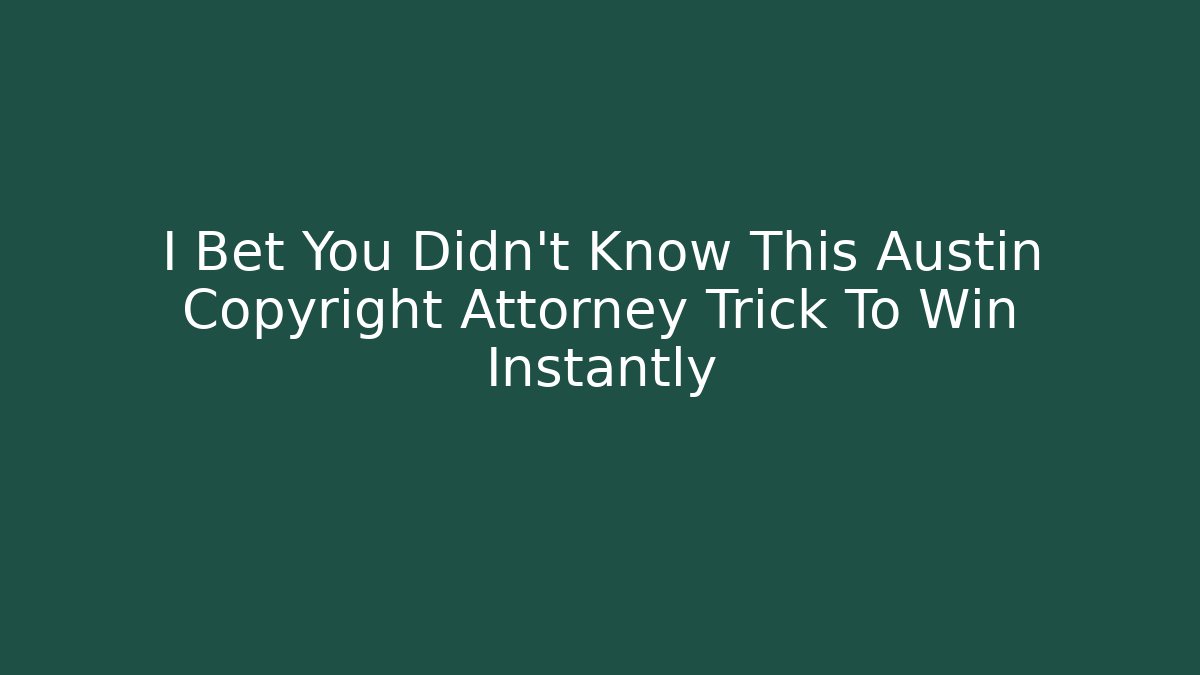 I Bet You Didn't Know This Austin Copyright Attorney Trick To Win Instantly