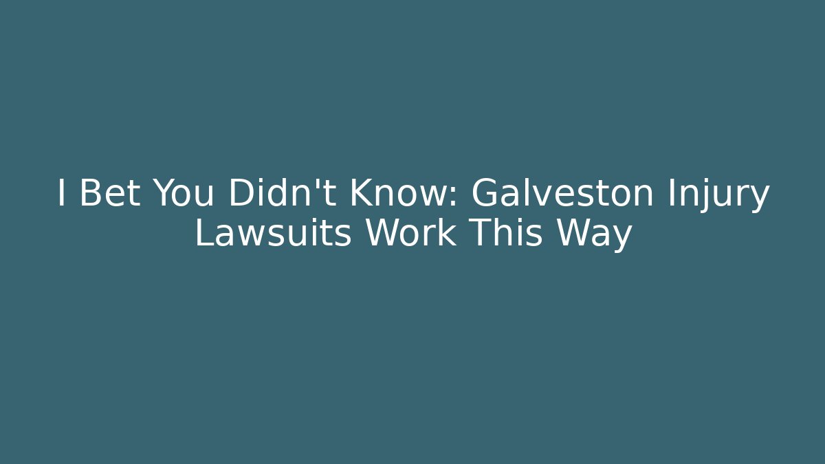 I Bet You Didn’t Know: Galveston Injury Lawsuits Work This Way