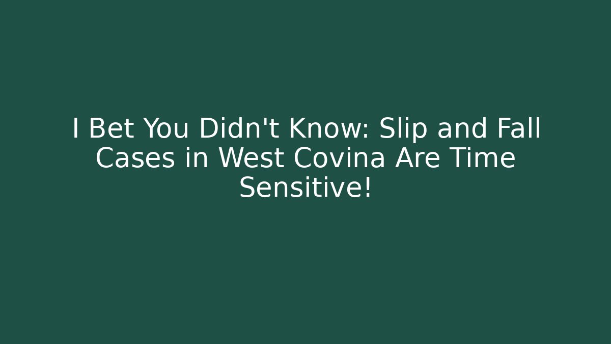 I Bet You Didn’t Know: Slip and Fall Cases in West Covina Are Time Sensitive! - WealthxGroup