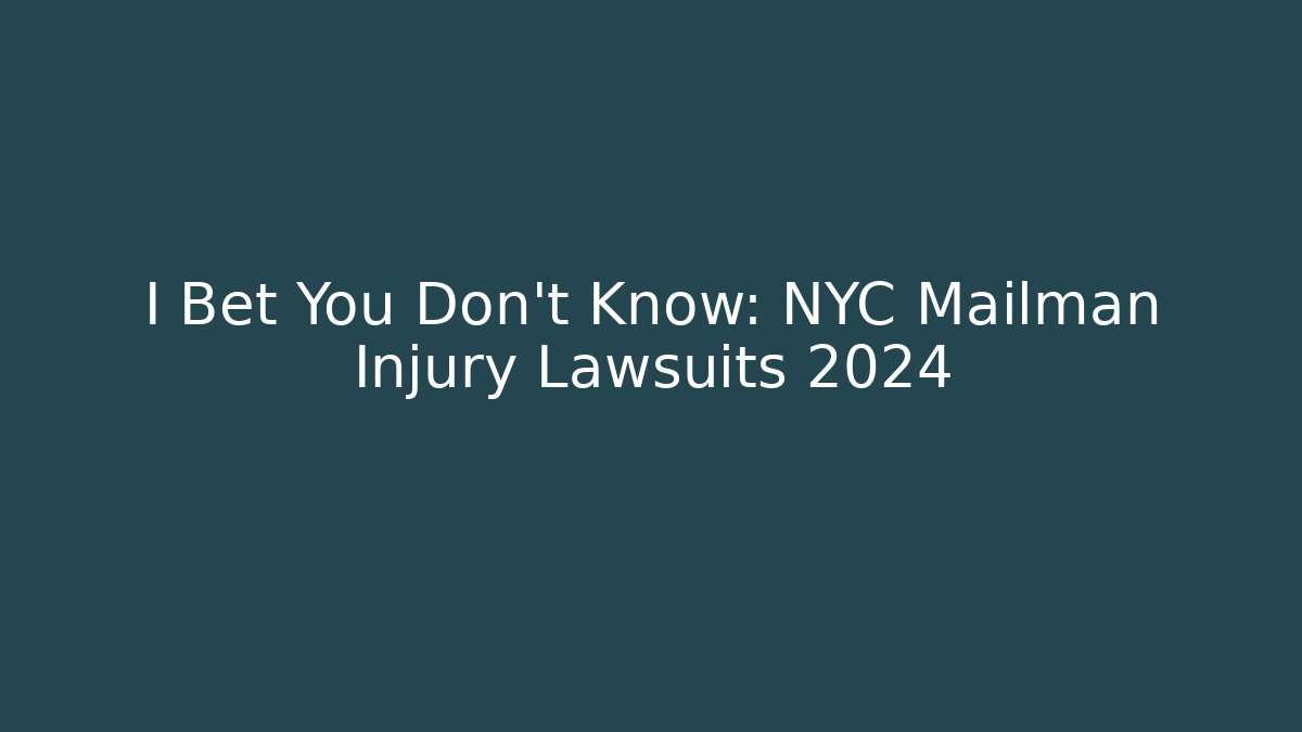 I Bet You Don't Know: NYC Mailman Injury Lawsuits 2024