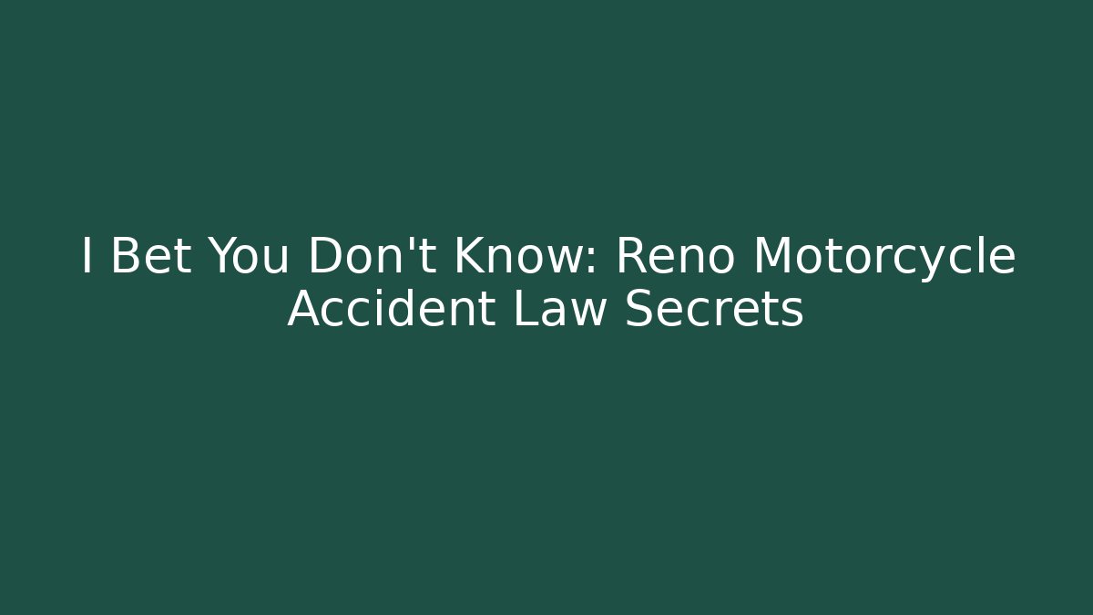 I Bet You Don't Know: Reno Motorcycle Accident Law Secrets