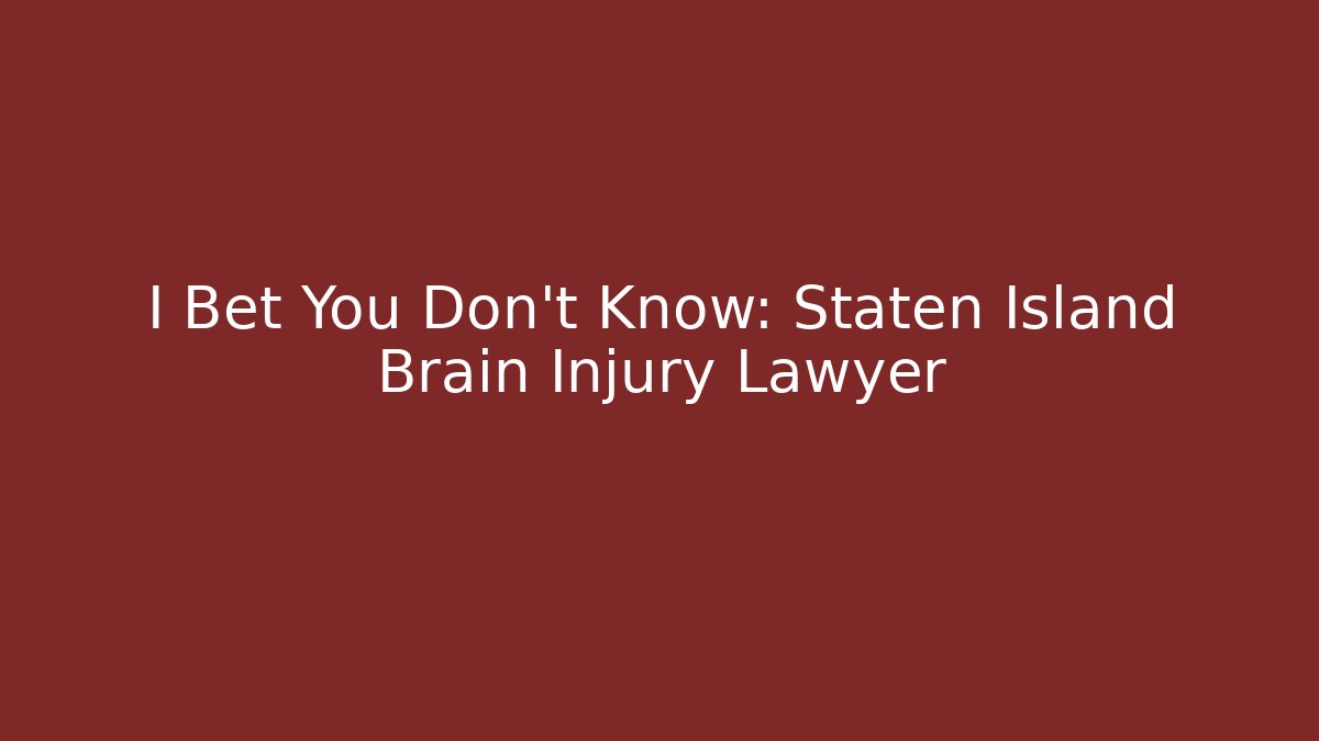I Bet You Don't Know: Staten Island Brain Injury Lawyer