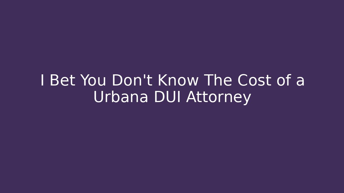 I Bet You Don't Know The Cost of a Urbana DUI Attorney - WealthxGroup