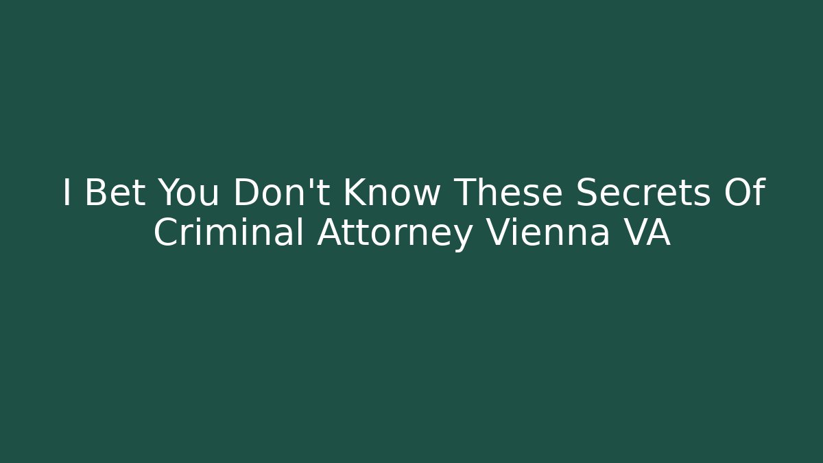 I Bet You Don't Know These Secrets Of Criminal Attorney Vienna VA