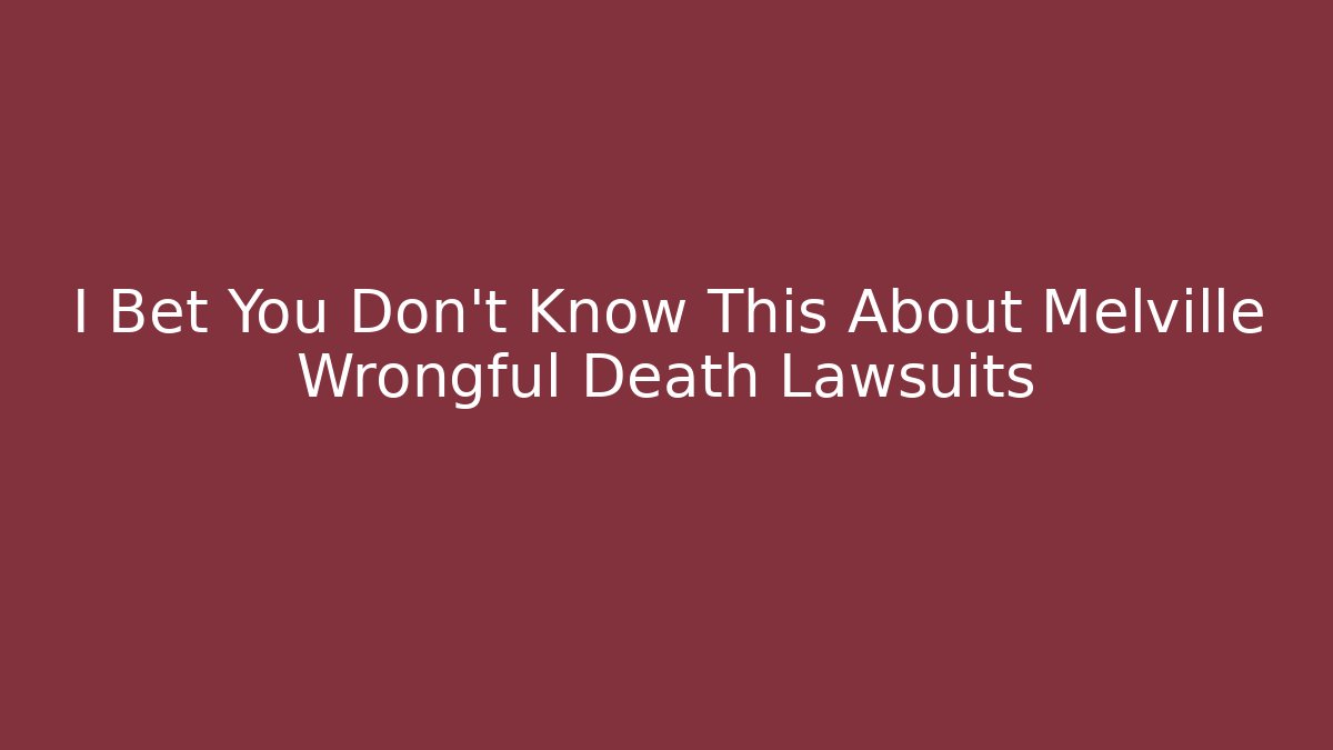 I Bet You Don't Know This About Melville Wrongful Death Lawsuits