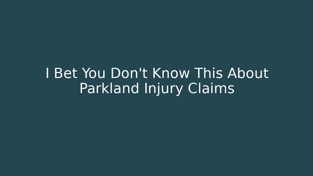I Bet You Don't Know This About Parkland Injury Claims - WealthxGroup
