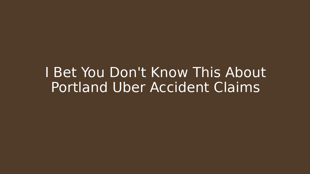 I Bet You Don't Know This About Portland Uber Accident Claims