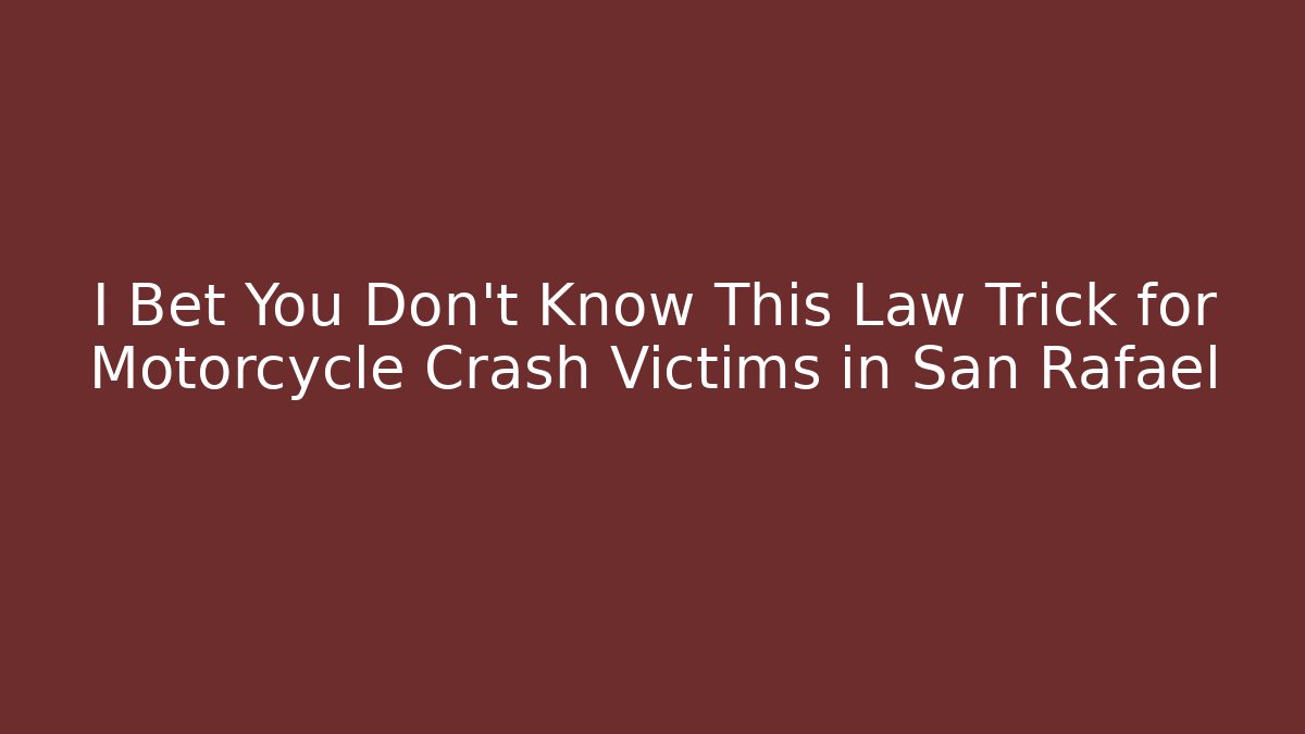 I Bet You Don't Know This Law Trick for Motorcycle Crash Victims in San Rafael