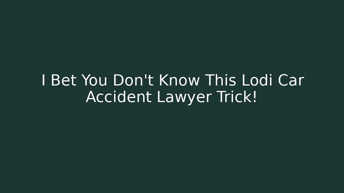 I Bet You Don't Know This Lodi Car Accident Lawyer Trick!