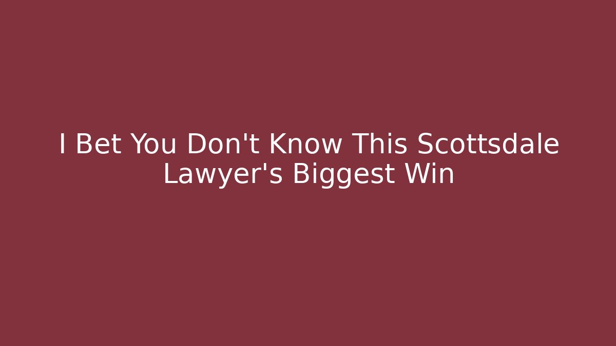 I Bet You Don't Know This Scottsdale Lawyer's Biggest Win