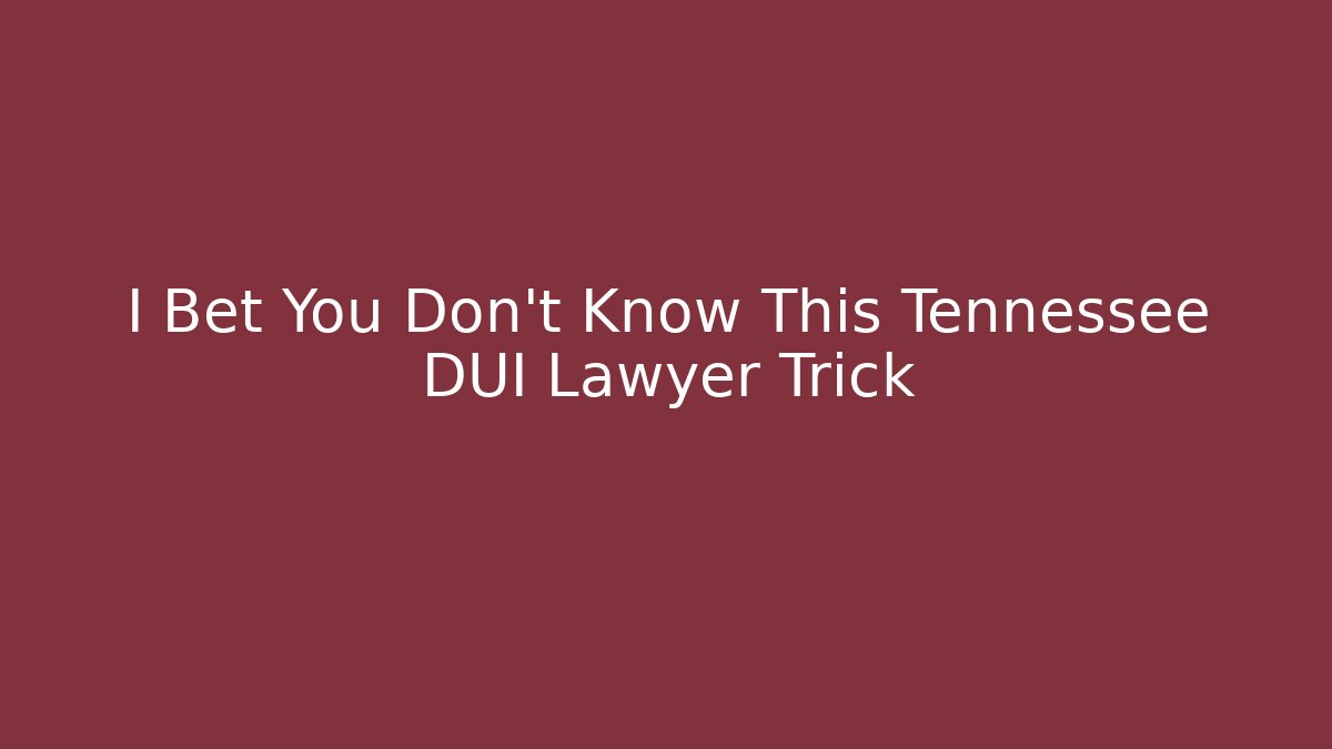 I Bet You Don't Know This Tennessee DUI Lawyer Trick