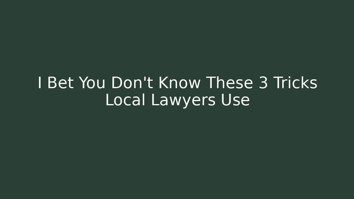 I Bet You Don’t Know These 3 Tricks Local Lawyers Use