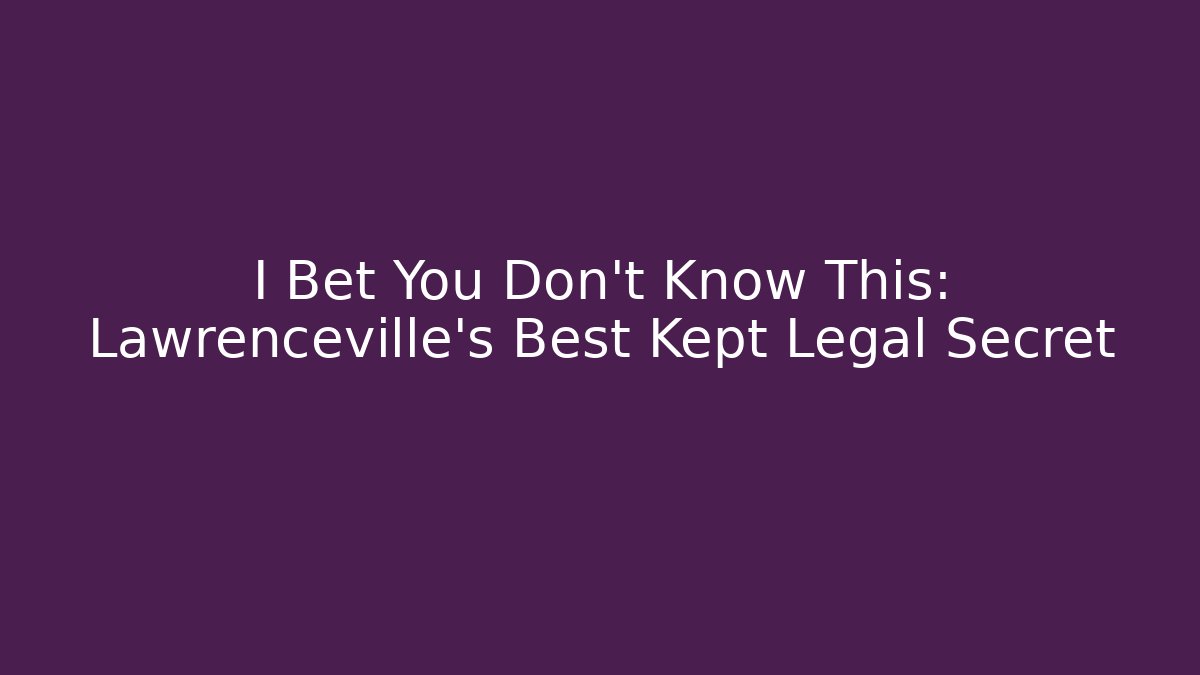 I Bet You Don’t Know This: Lawrenceville’s Best Kept Legal Secret