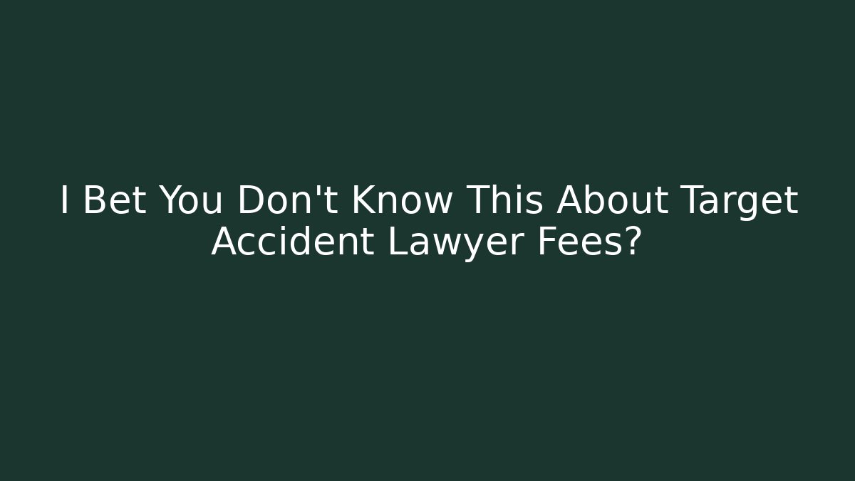 I Bet You Don’t Know This About Target Accident Lawyer Fees?
