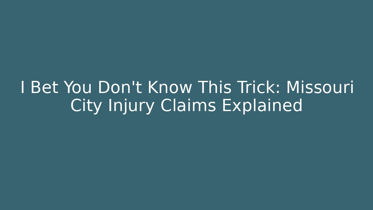 I Bet You Don’t Know This Trick: Missouri City Injury Claims Explained