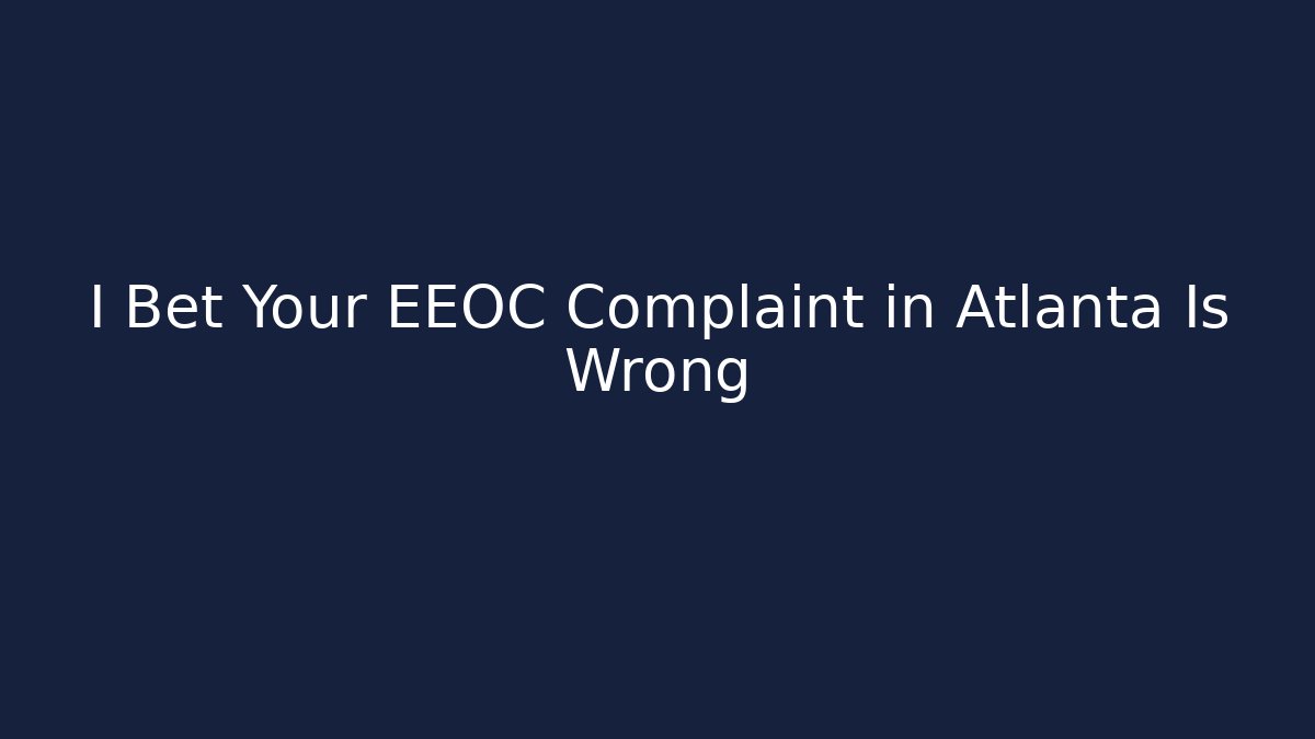 I Bet Your EEOC Complaint in Atlanta Is Wrong - WealthxGroup