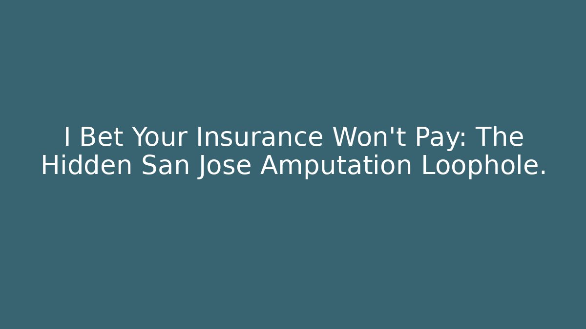 I Bet Your Insurance Won't Pay: The Hidden San Jose Amputation Loophole.