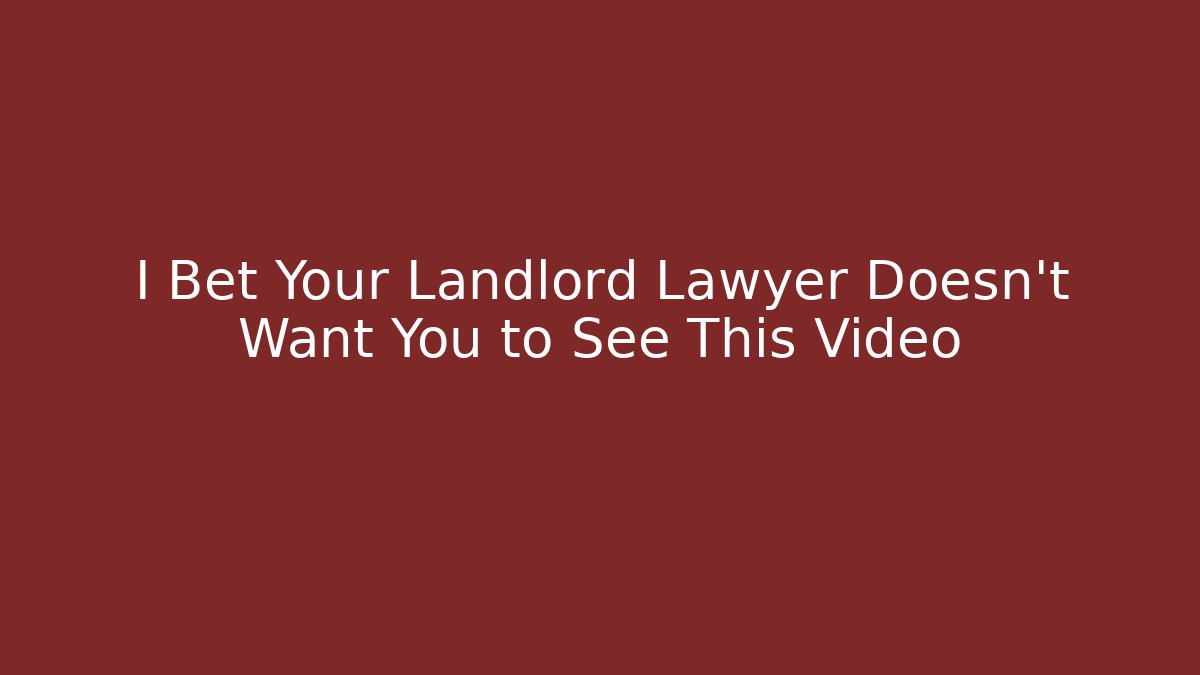 I Bet Your Landlord Lawyer Doesn't Want You to See This Video